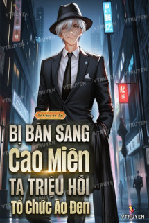 Bị Bán Sang Cao Miên, Ta Triệu Hồi Tổ Chức Áo Đen!