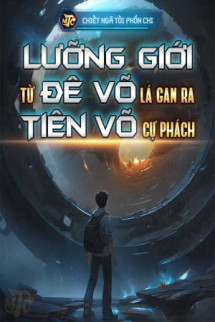 Lưỡng Giới: Từ Đê Võ Lá Gan Ra Tiên Võ Cự Phách