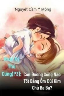 Nhật Ký Thú Cưng III: Còn Đường Sống Nào Tốt Bằng Ôm Đùi Kim Chủ Ba Ba?