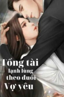 Tổng Tài Lạnh Lùng Theo Đuổi Vợ Yêu